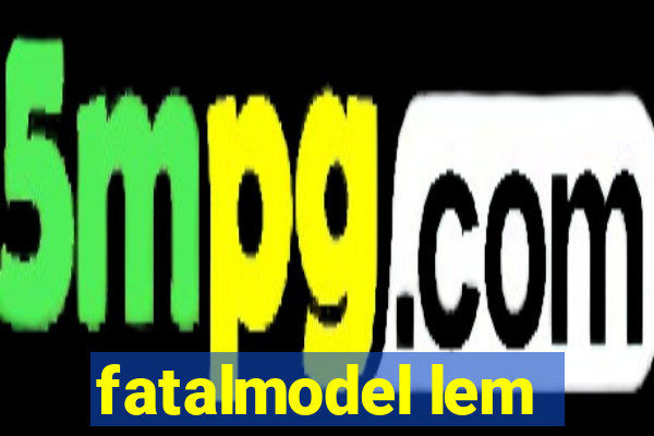 fatalmodel lem